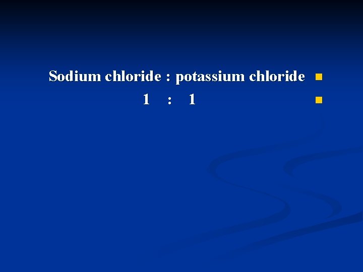 Sodium chloride : potassium chloride 1 : 1 n n 