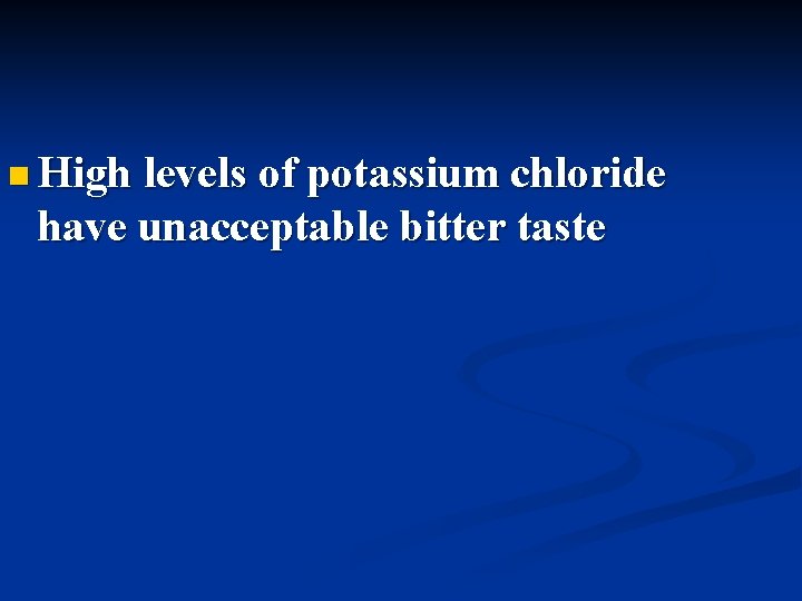 n High levels of potassium chloride have unacceptable bitter taste 