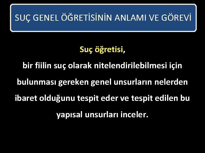 SUÇ GENEL ÖĞRETİSİNİN ANLAMI VE GÖREVİ Suç öğretisi, bir fiilin suç olarak nitelendirilebilmesi için