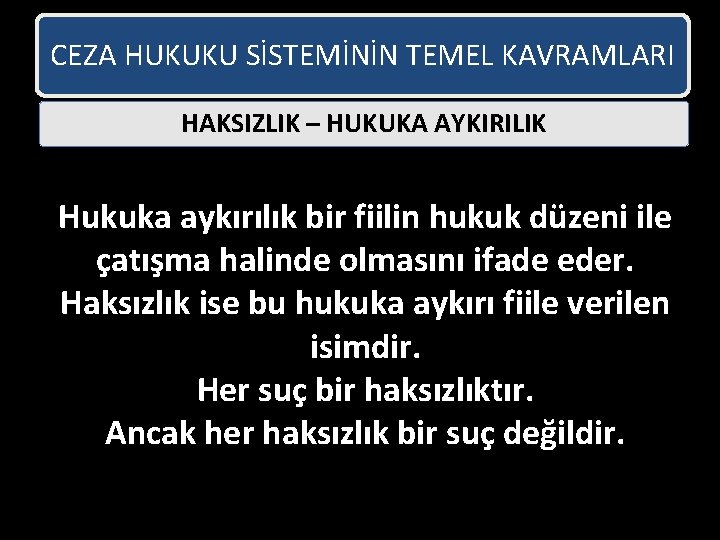 CEZA HUKUKU SİSTEMİNİN TEMEL KAVRAMLARI HAKSIZLIK – HUKUKA AYKIRILIK Hukuka aykırılık bir fiilin hukuk