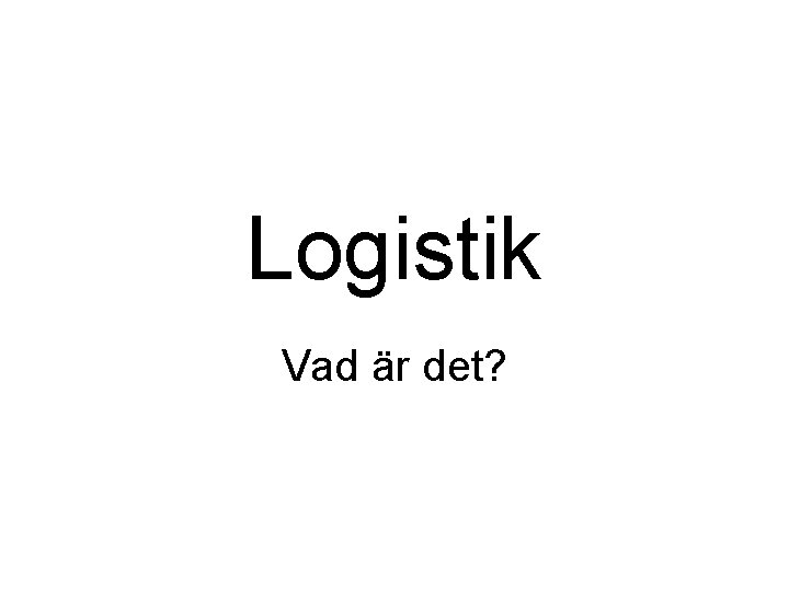 Logistik Vad är det? 