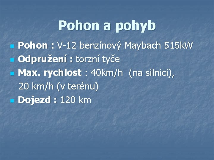 Pohon a pohyb Pohon : V-12 benzínový Maybach 515 k. W n Odpružení :