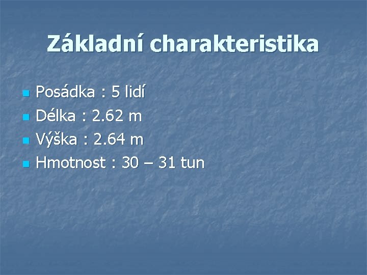 Základní charakteristika n n Posádka : 5 lidí Délka : 2. 62 m Výška