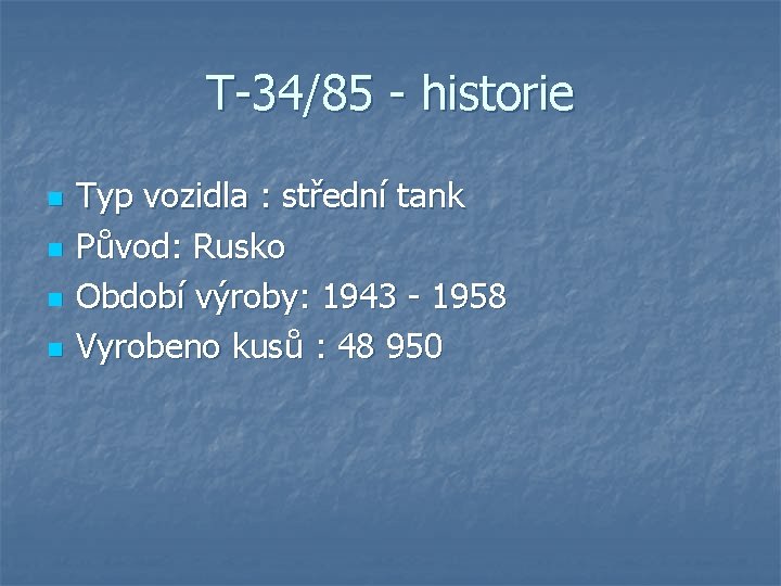 T-34/85 - historie n n Typ vozidla : střední tank Původ: Rusko Období výroby: