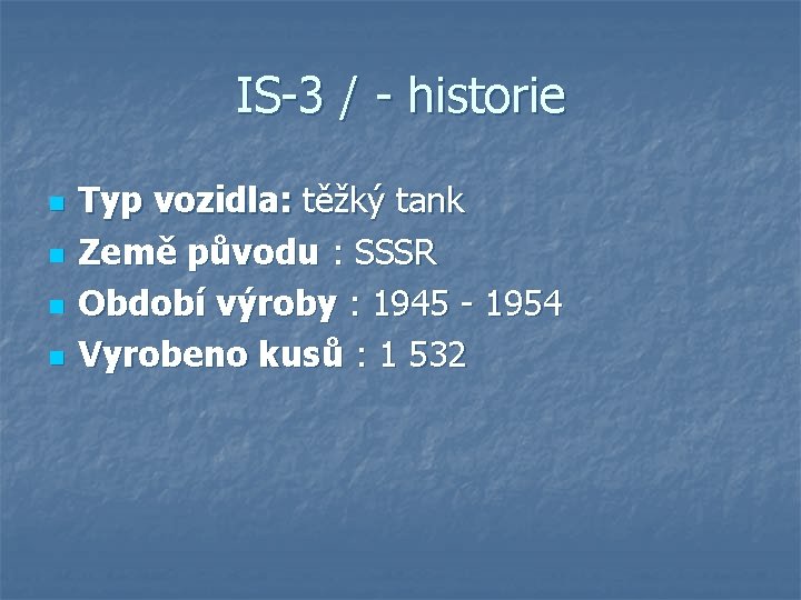 IS-3 / - historie n n Typ vozidla: těžký tank Země původu : SSSR