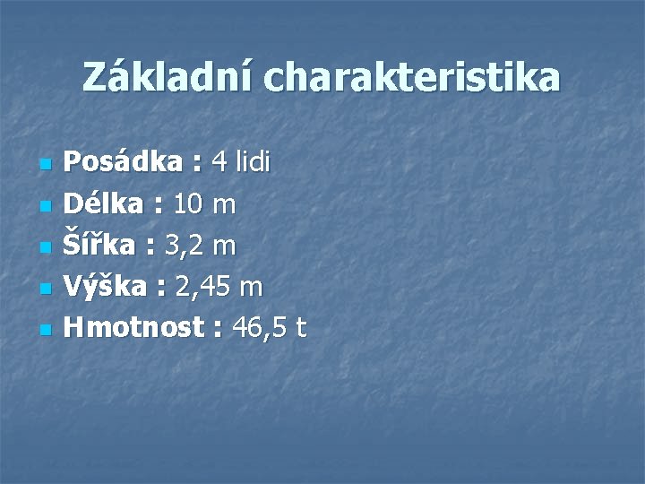 Základní charakteristika n n n Posádka : 4 lidi Délka : 10 m Šířka