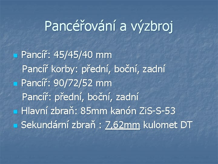 Pancéřování a výzbroj Pancíř: 45/45/40 mm Pancíř korby: přední, boční, zadní n Pancíř: 90/72/52