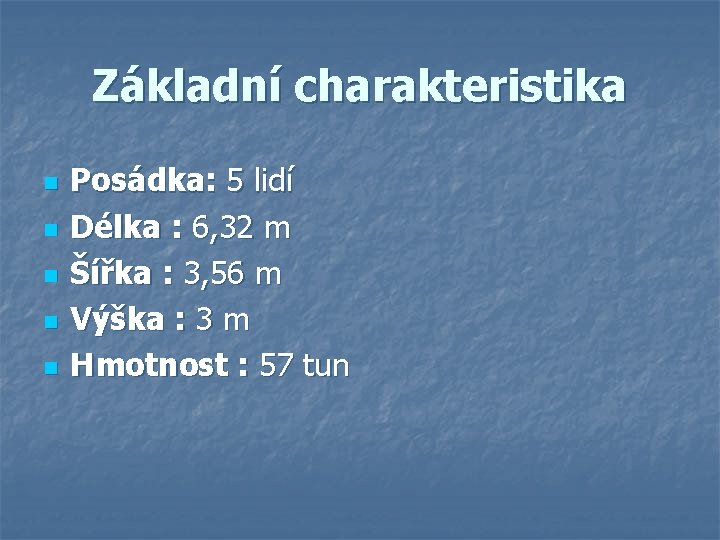 Základní charakteristika n n n Posádka: 5 lidí Délka : 6, 32 m Šířka