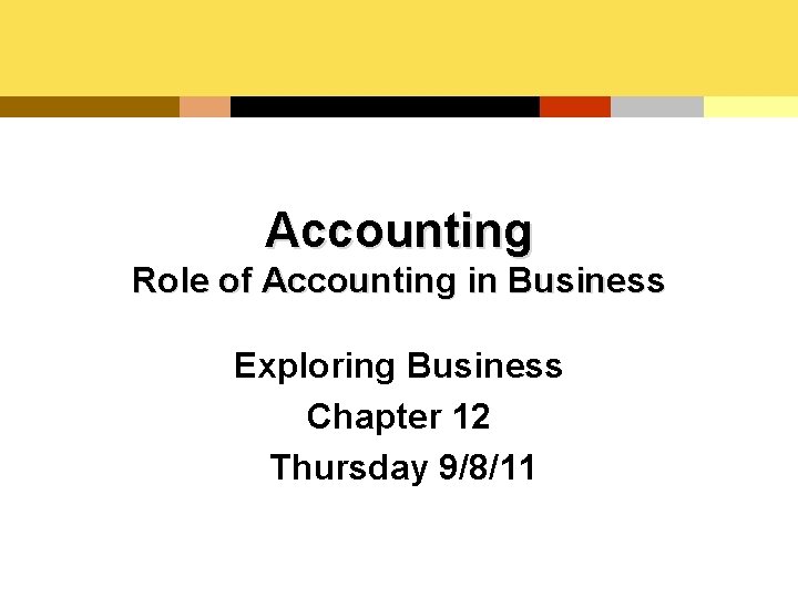 Accounting Role of Accounting in Business Exploring Business Chapter 12 Thursday 9/8/11 