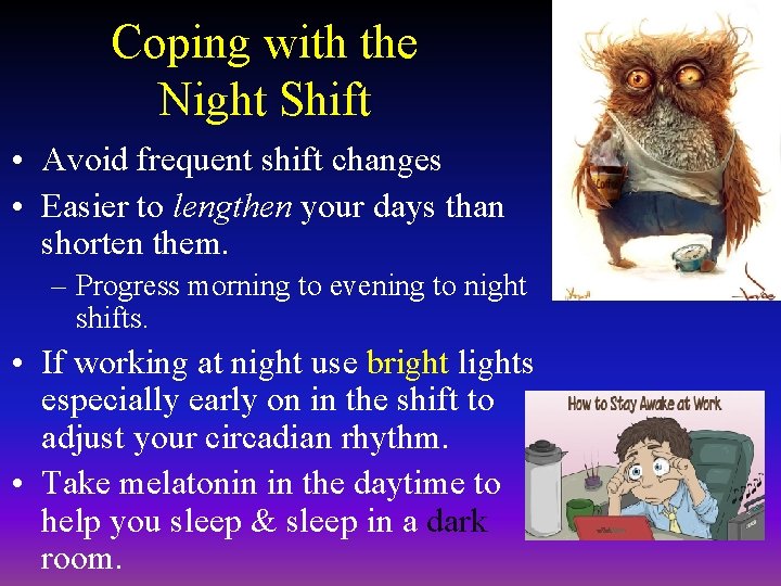 Coping with the Night Shift • Avoid frequent shift changes • Easier to lengthen