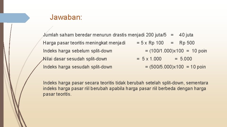 Jawaban: Jumlah saham beredar menurun drastis menjadi 200 juta/5 = 40 juta Harga pasar