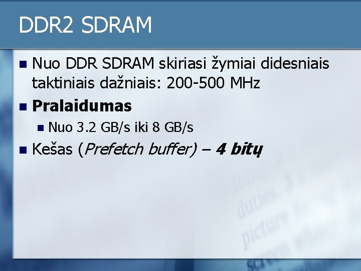 DDR 2 SDRAM Nuo DDR SDRAM skiriasi žymiai didesniais taktiniais dažniais: 200 -500 MHz