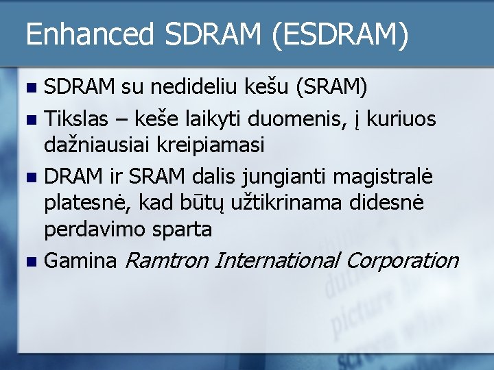 Enhanced SDRAM (ESDRAM) SDRAM su nedideliu kešu (SRAM) n Tikslas – keše laikyti duomenis,