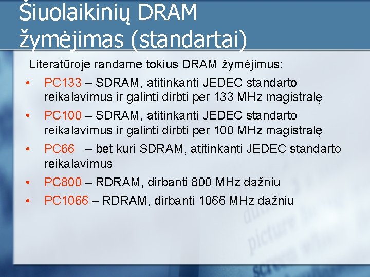 Šiuolaikinių DRAM žymėjimas (standartai) Literatūroje randame tokius DRAM žymėjimus: • PC 133 – SDRAM,