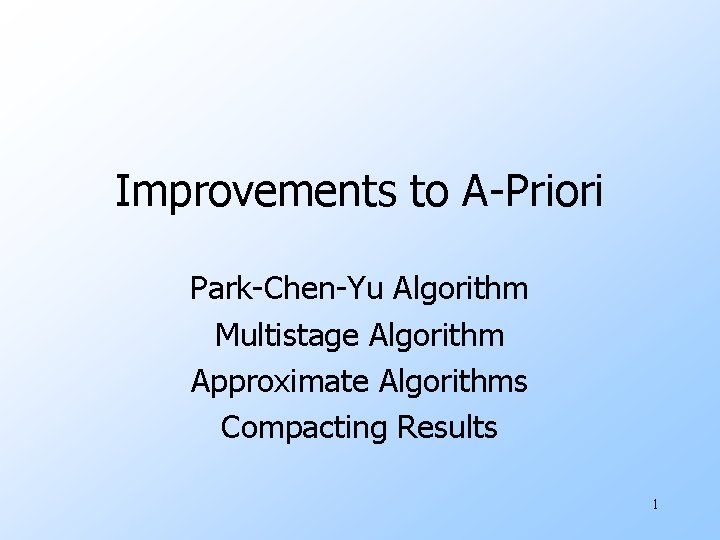 Improvements to A-Priori Park-Chen-Yu Algorithm Multistage Algorithm Approximate Algorithms Compacting Results 1 