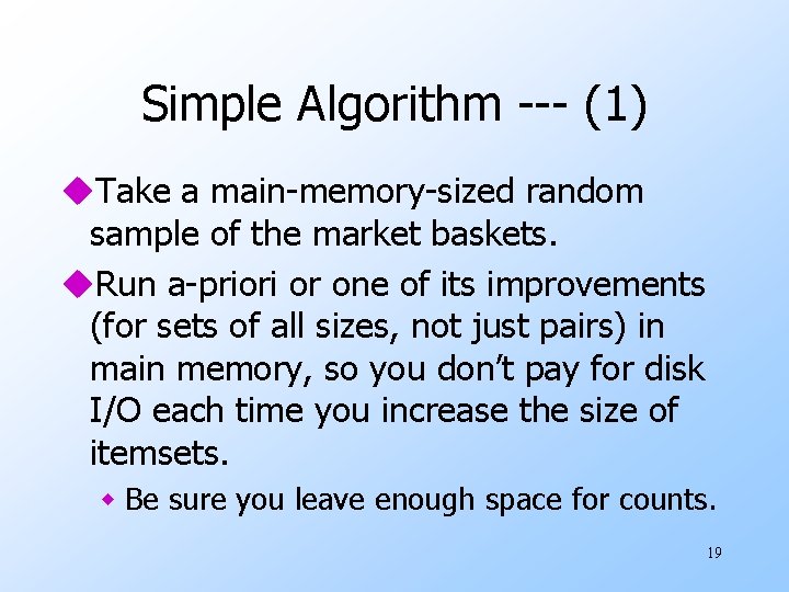 Simple Algorithm --- (1) u. Take a main-memory-sized random sample of the market baskets.