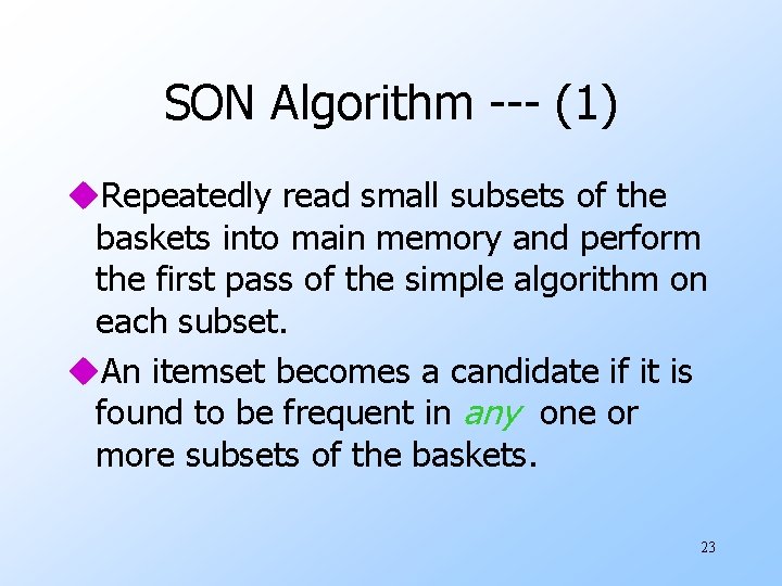 SON Algorithm --- (1) u. Repeatedly read small subsets of the baskets into main