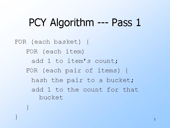 PCY Algorithm --- Pass 1 FOR (each basket) { FOR (each item) add 1