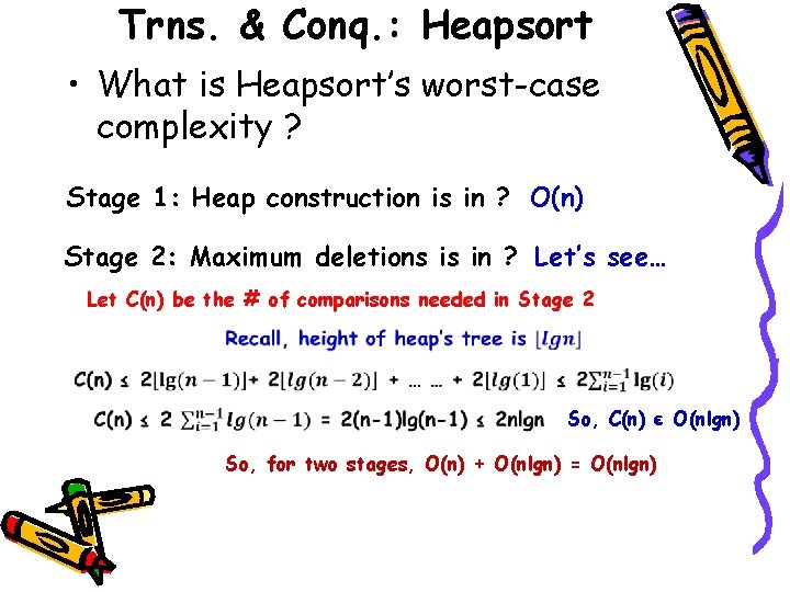 Trns. & Conq. : Heapsort • What is Heapsort’s worst-case complexity ? Stage 1: