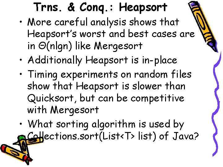 Trns. & Conq. : Heapsort • More careful analysis shows that Heapsort’s worst and