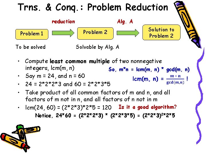 Trns. & Conq. : Problem Reduction reduction Problem 1 To be solved Alg. A