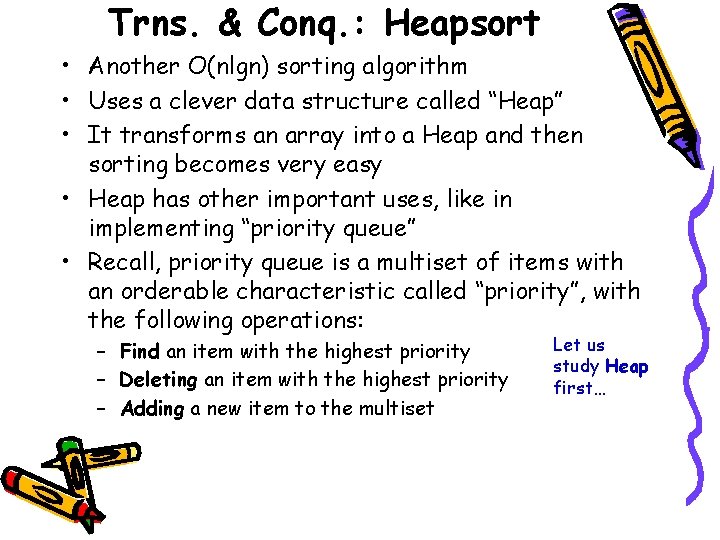 Trns. & Conq. : Heapsort • Another O(nlgn) sorting algorithm • Uses a clever