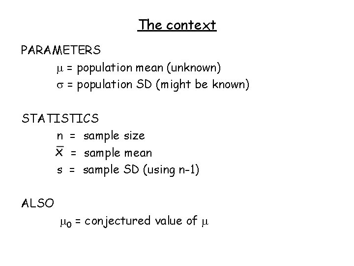 The context PARAMETERS = population mean (unknown) = population SD (might be known) STATISTICS
