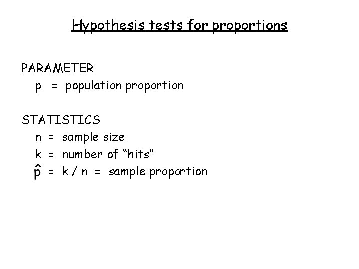 Hypothesis tests for proportions PARAMETER p = population proportion STATISTICS n = sample size