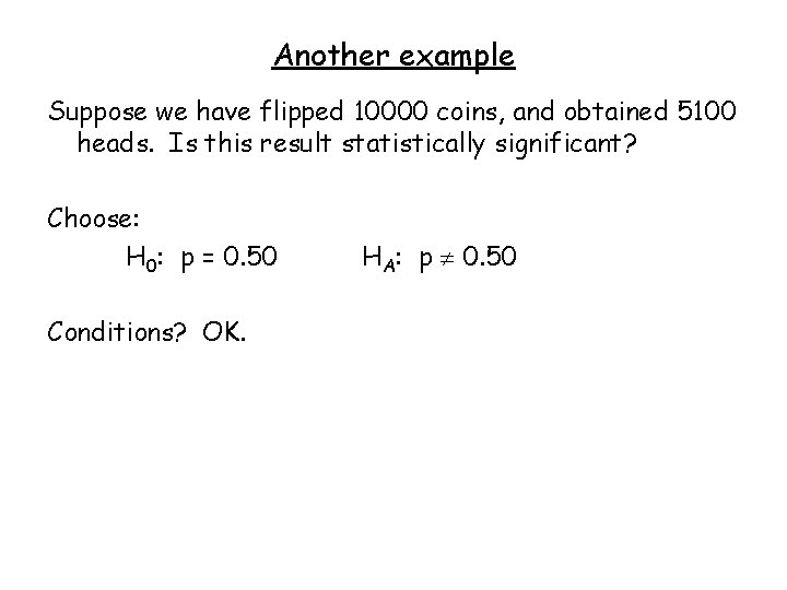 Another example Suppose we have flipped 10000 coins, and obtained 5100 heads. Is this