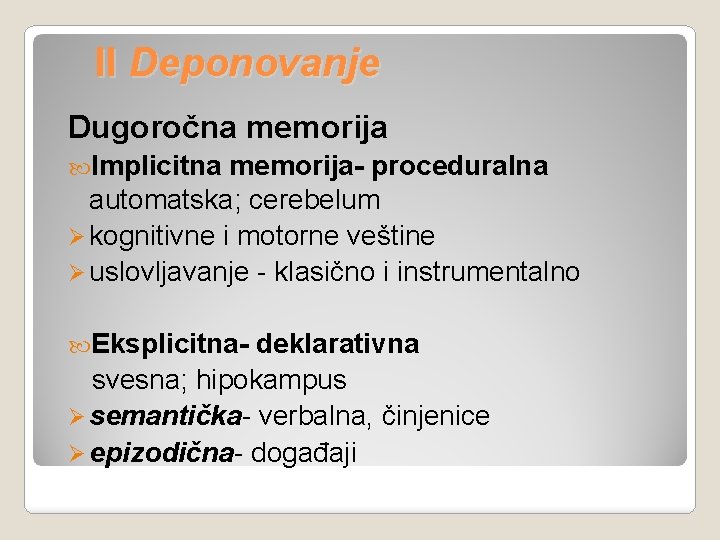 II Deponovanje Dugoročna memorija Implicitna memorija- proceduralna automatska; cerebelum Ø kognitivne i motorne veštine