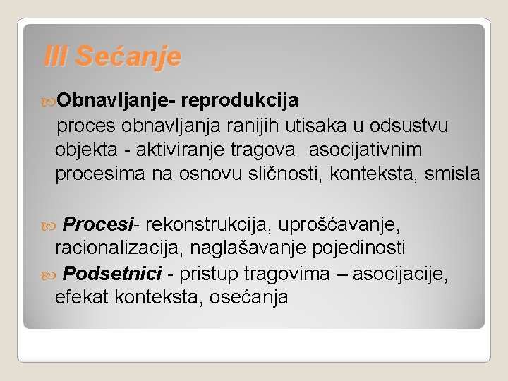 III Sećanje Obnavljanje- reprodukcija proces obnavljanja ranijih utisaka u odsustvu objekta - aktiviranje tragova