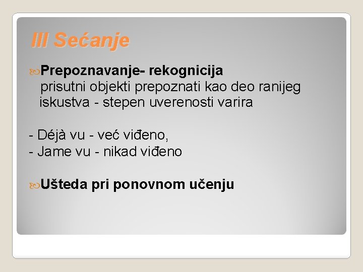 III Sećanje Prepoznavanje- rekognicija prisutni objekti prepoznati kao deo ranijeg iskustva - stepen uverenosti