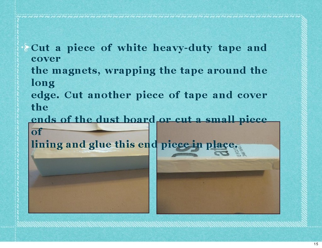 Cut a piece of white heavy-duty tape and cover the magnets, wrapping the tape