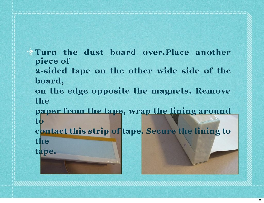 Turn the dust board over. Place another piece of 2 -sided tape on the