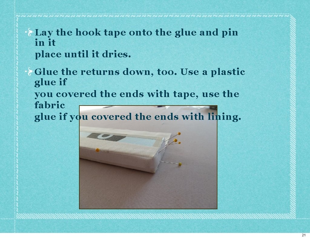 Lay the hook tape onto the glue and pin in it place until it