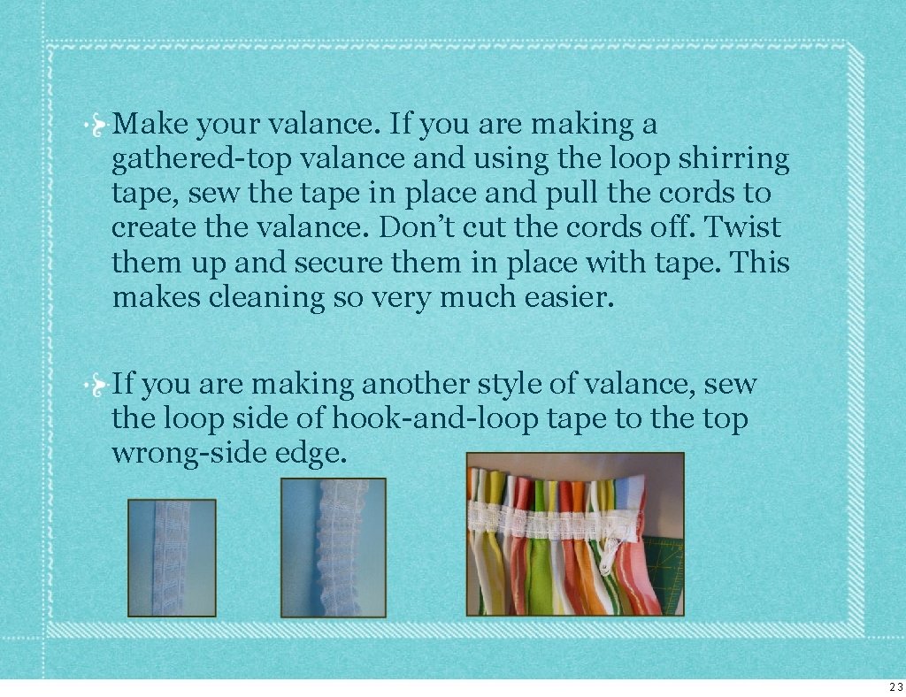 Make your valance. If you are making a gathered-top valance and using the loop