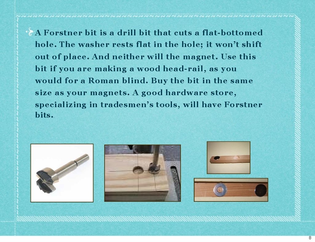 A Forstner bit is a drill bit that cuts a flat-bottomed hole. The washer