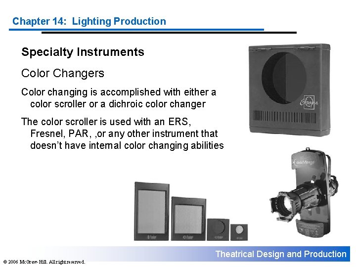 Chapter 14: Lighting Production Specialty Instruments Color Changers Color changing is accomplished with either