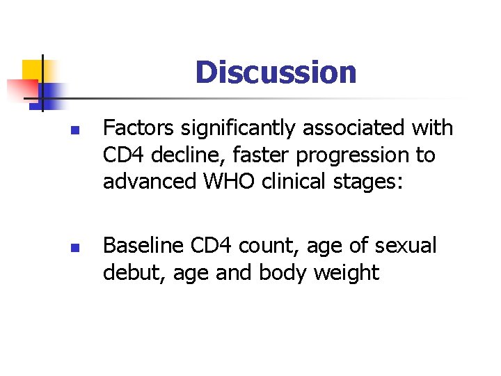 Discussion n n Factors significantly associated with CD 4 decline, faster progression to advanced