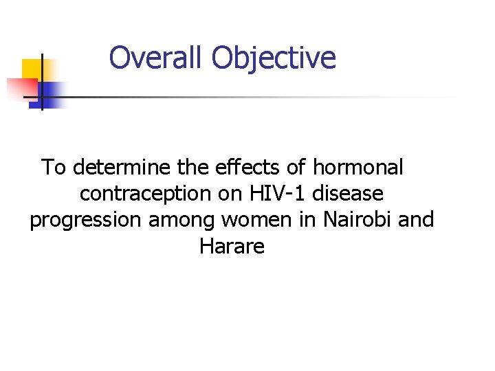 Overall Objective To determine the effects of hormonal contraception on HIV-1 disease progression among