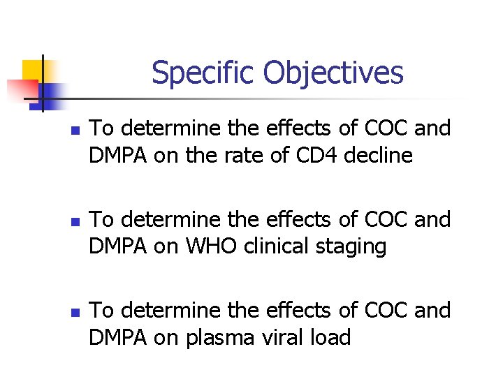 Specific Objectives n n n To determine the effects of COC and DMPA on