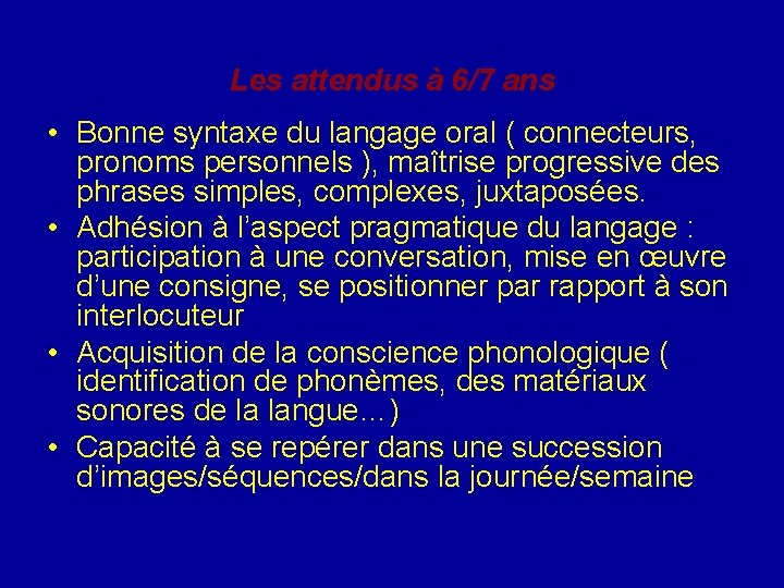 Les attendus à 6/7 ans • Bonne syntaxe du langage oral ( connecteurs, pronoms Les attendus à 6/7 ans • Bonne syntaxe du langage oral ( connecteurs, pronoms