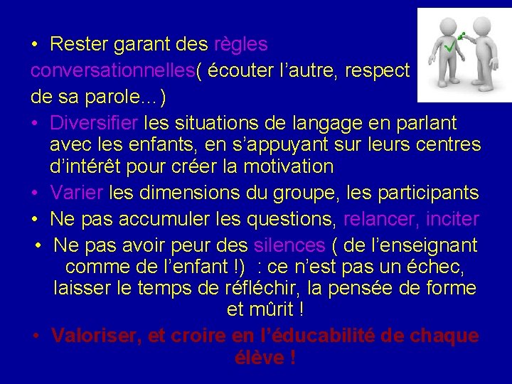 • Rester garant des règles conversationnelles( écouter l’autre, respect de sa parole…) • • Rester garant des règles conversationnelles( écouter l’autre, respect de sa parole…) •