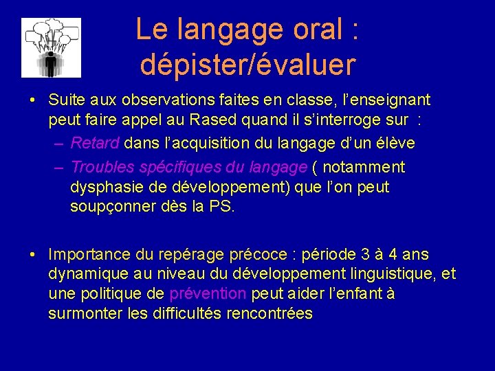 Le langage oral : dépister/évaluer • Suite aux observations faites en classe, l’enseignant peut Le langage oral : dépister/évaluer • Suite aux observations faites en classe, l’enseignant peut