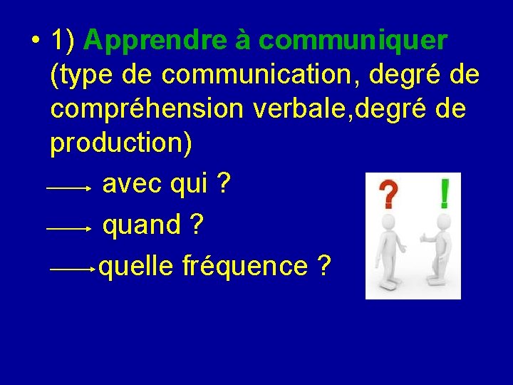• 1) Apprendre à communiquer (type de communication, degré de compréhension verbale, degré • 1) Apprendre à communiquer (type de communication, degré de compréhension verbale, degré