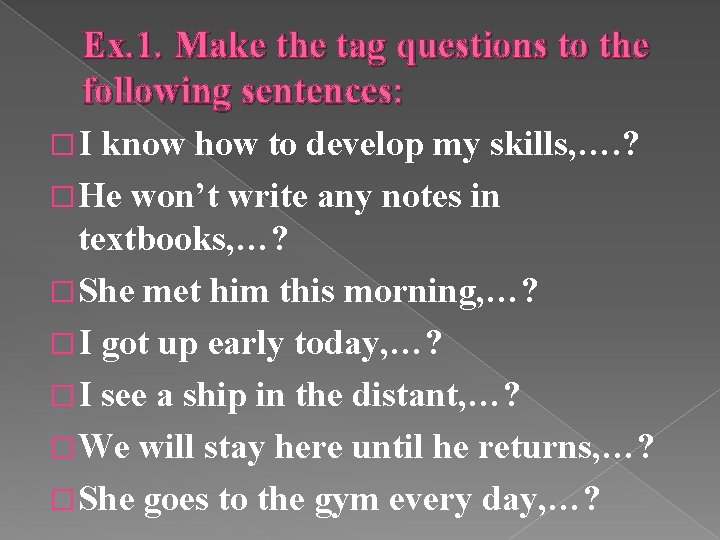 Ex. 1. Make the tag questions to the following sentences: �I know how to