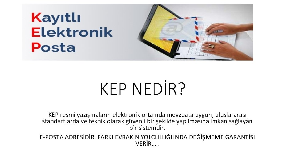 KEP NEDİR? KEP resmi yazışmaların elektronik ortamda mevzuata uygun, uluslararası standartlarda ve teknik olarak