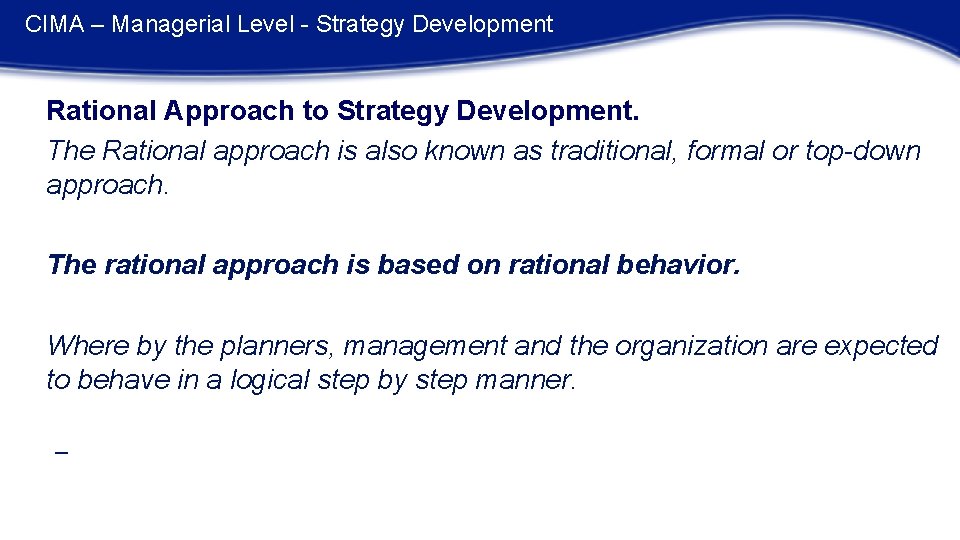 CIMA – Managerial Level - Strategy Development Rational Approach to Strategy Development. The Rational