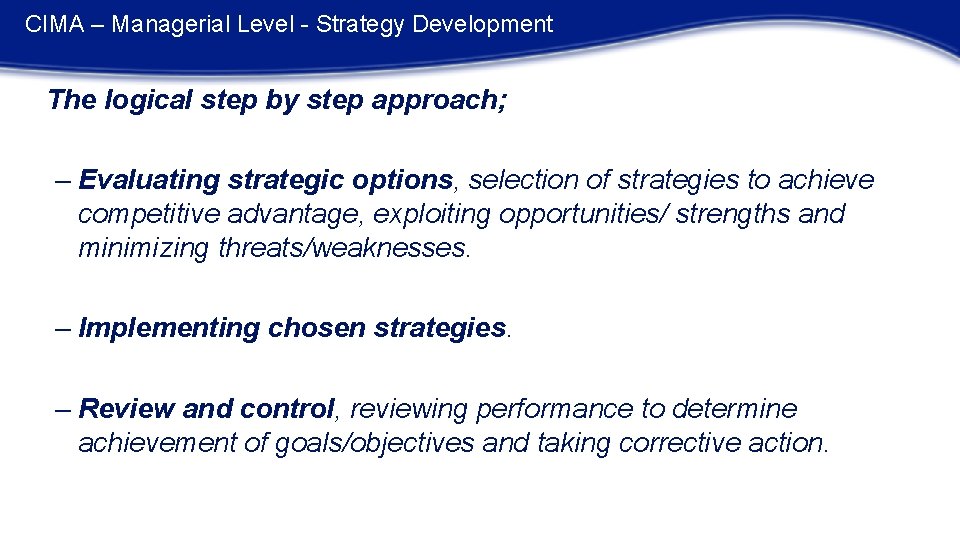 CIMA – Managerial Level - Strategy Development The logical step by step approach; –