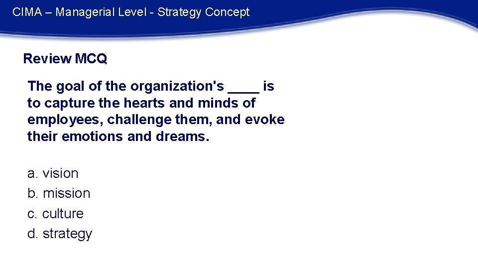 CIMA – Managerial Level - Strategy Concept Review MCQ The goal of the organization's